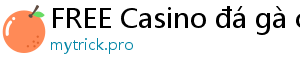 FREE Casino đá gà casino